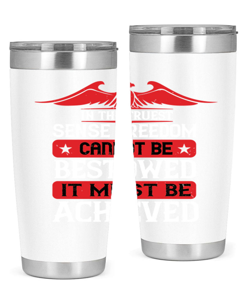 In the truest sense freedom cannot be bestowed it must be achieved Style 117#- Fourt Of July- Tumbler