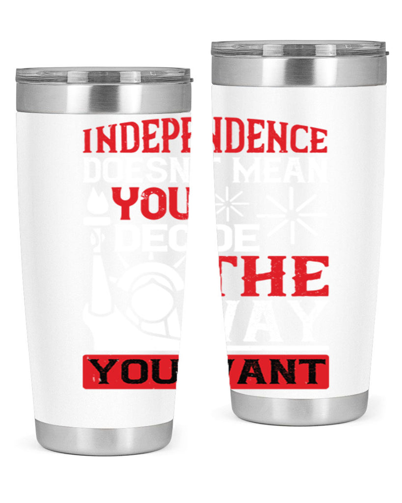 Independence doesnt mean you decide the way you want Style 120#- Fourt Of July- Tumbler