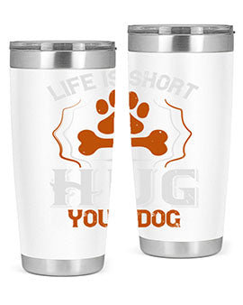 Life is Short Hug your Dog Style 169#- dog- Tumbler