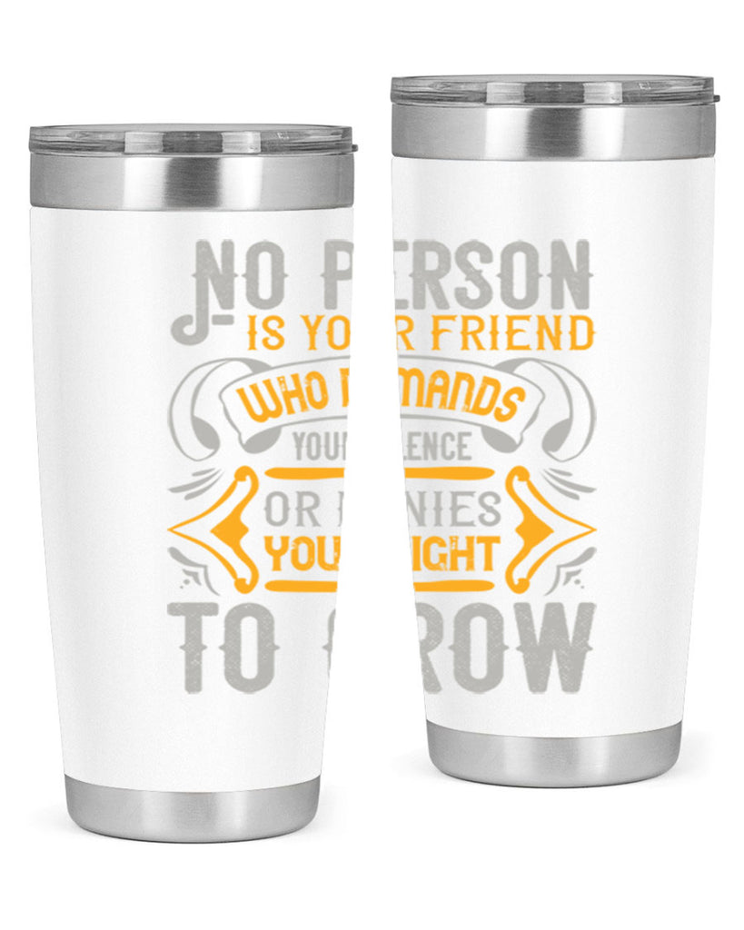 No person is your friend who demands your silence or denies your right to grow Style 63#- Best Friend- Tumbler