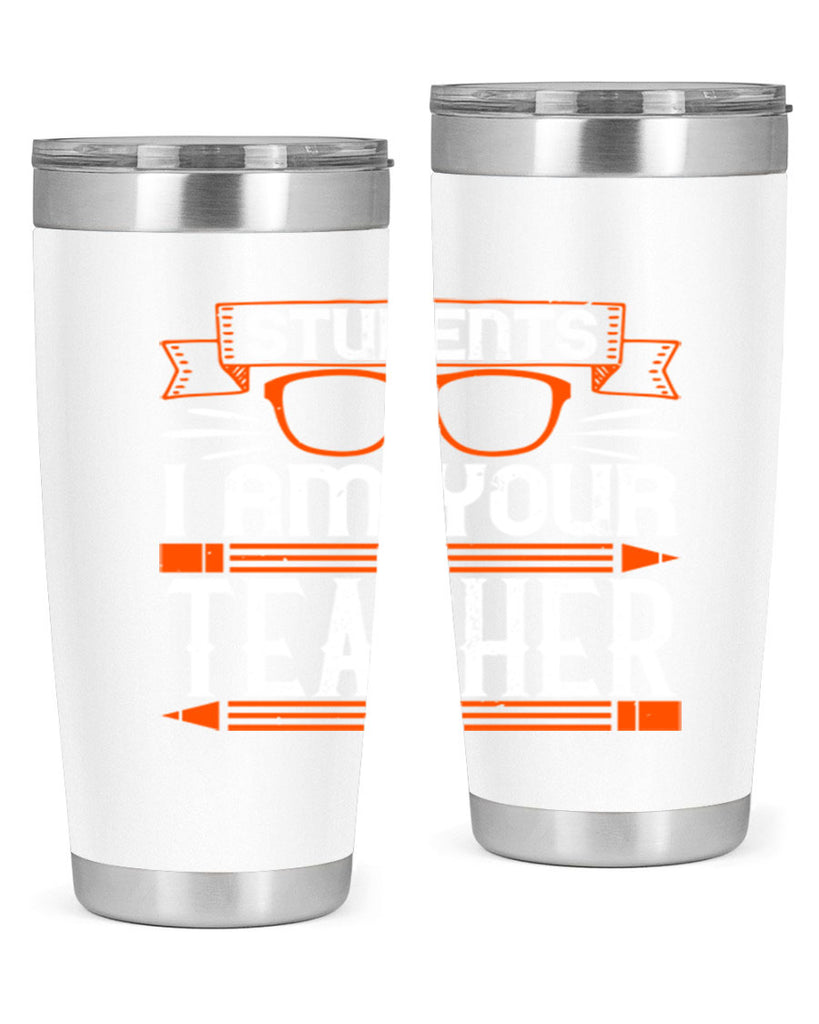Students I am your teacher Style 20#- teacher- tumbler