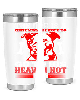 The dog is a gentleman I hope to go to his heaven not mans Style 160#- dog- Tumbler