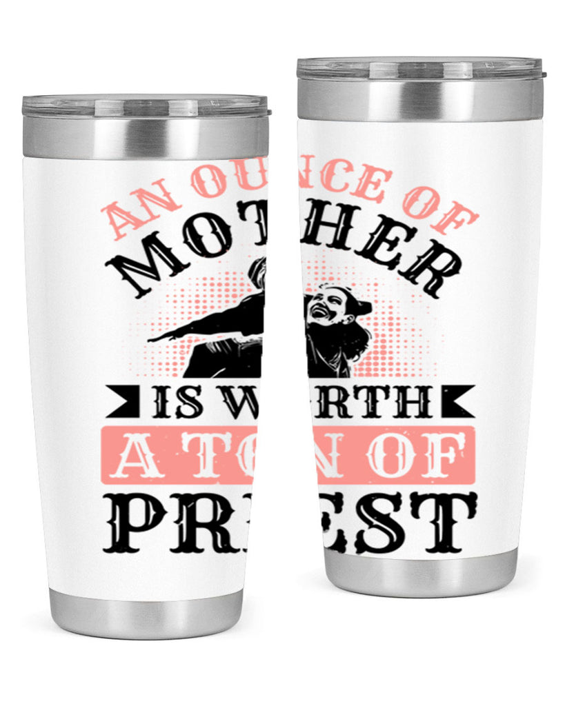 an ounce of mother is worth a ton of priest 1#- mothers day- Tumbler
