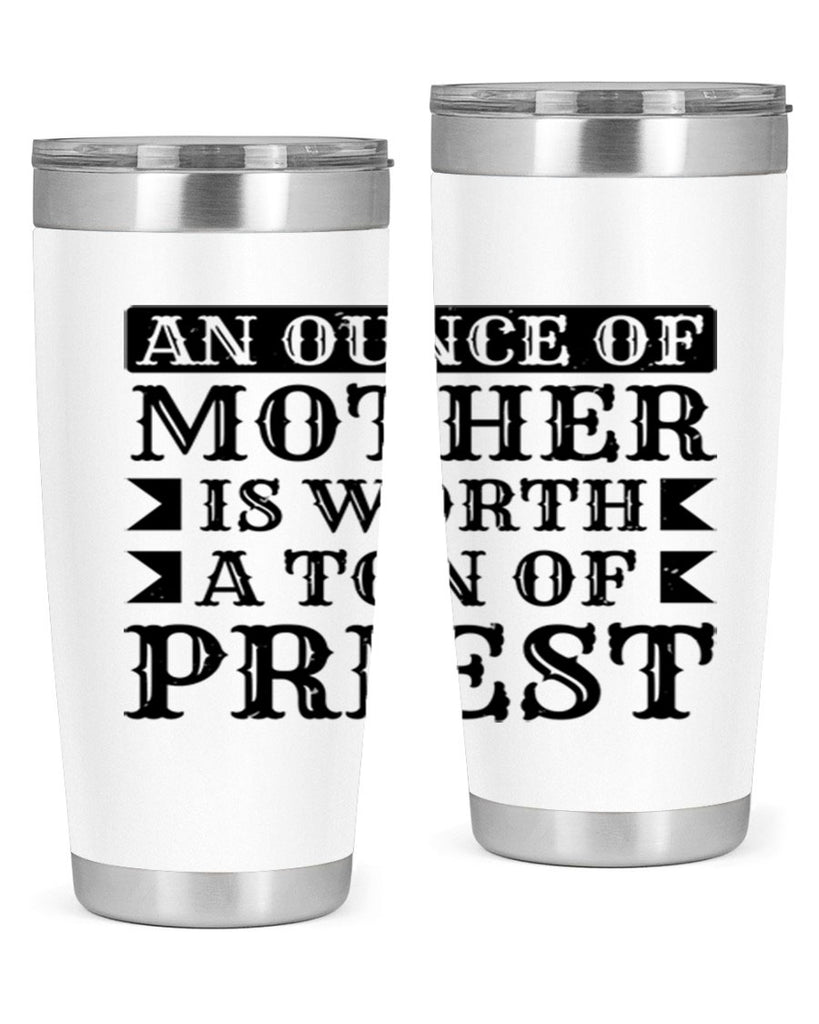 an ounce of mother is worth a ton of priest 97#- mothers day- Tumbler