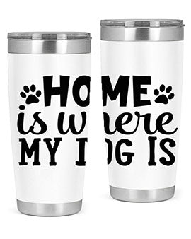 home is where my dog is Style 85#- dog- Tumbler