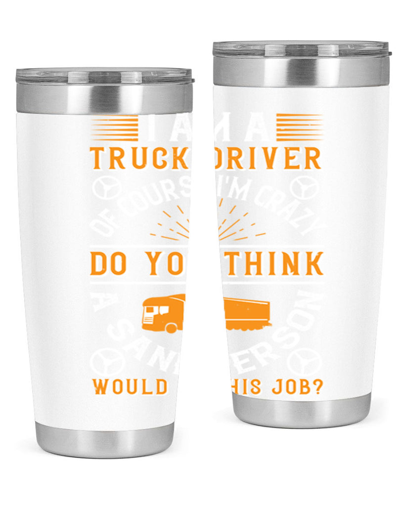 i am a truck driver of course im z Style 47#- truck driver- tumbler
