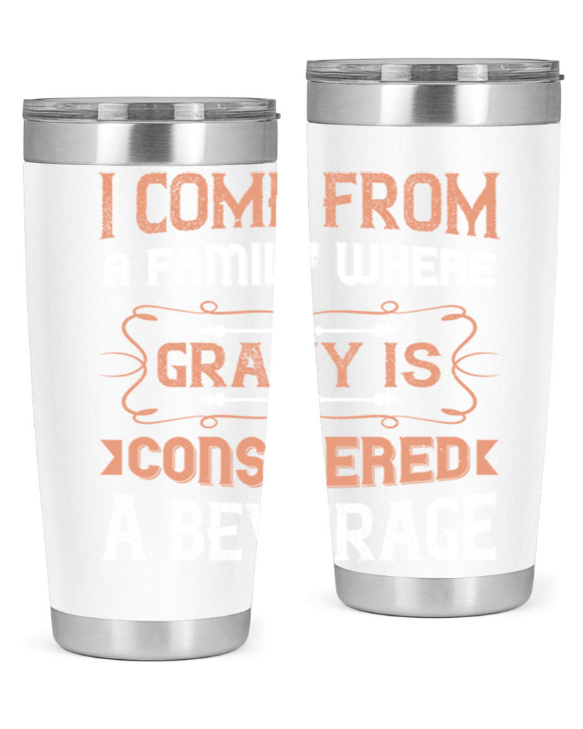i come from a family where gravy is considered a beverage 30#- thanksgiving- Tumbler