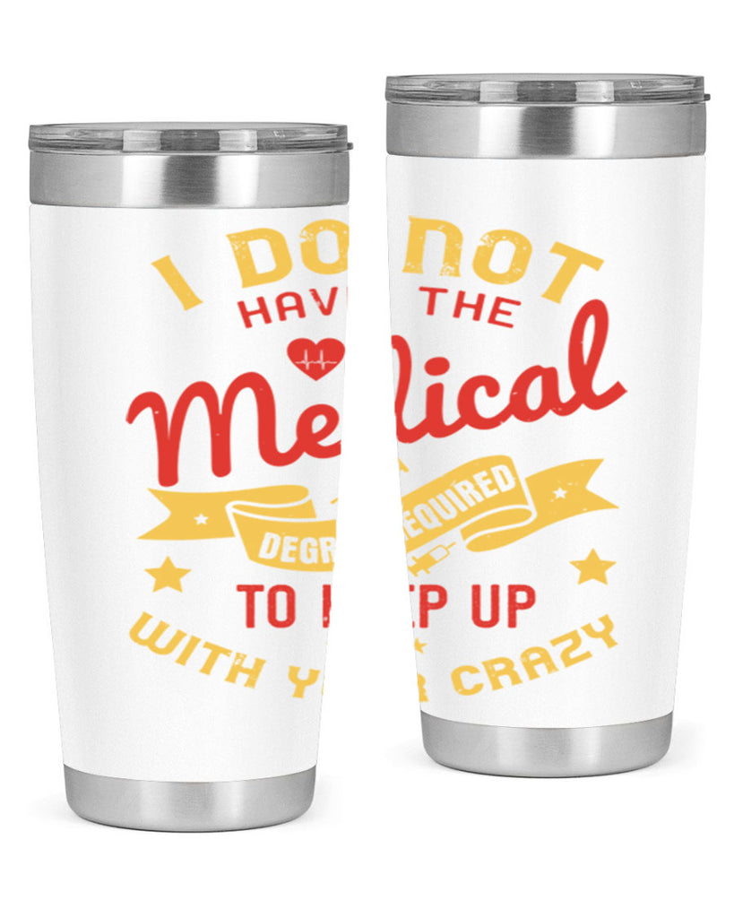 i do not have the medical degree required to keep up with your crazy Style 48#- medical- tumbler