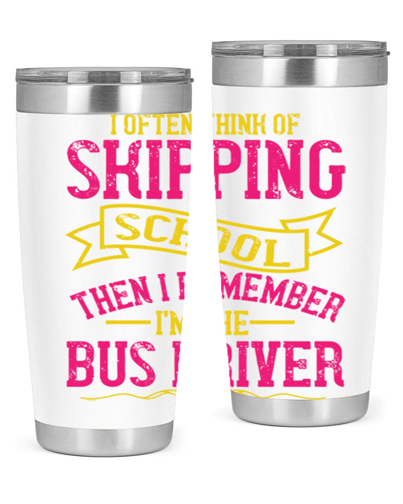 i often skipping school then i remember im the bus driver Style 28#- bus driver- tumbler