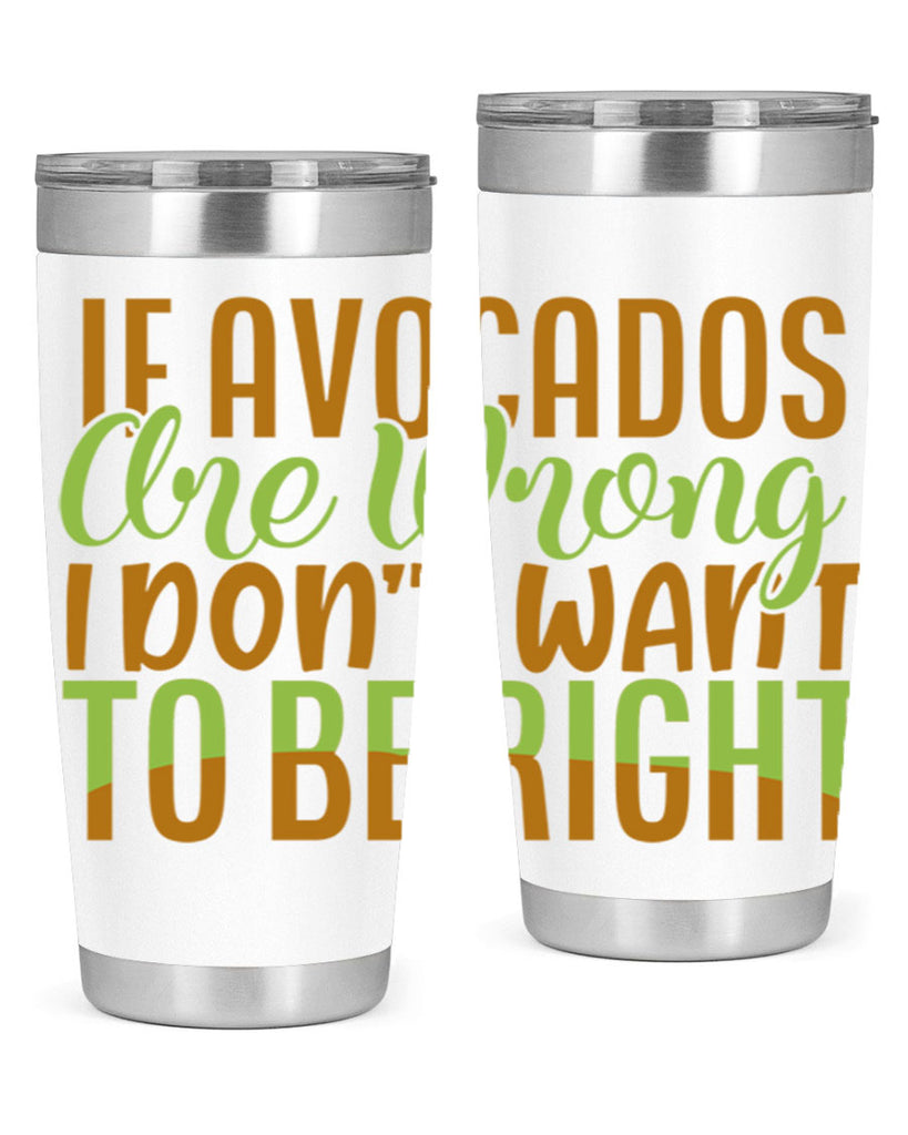 if avocados are wrong i dont want to be right 6#- avocado- Tumbler