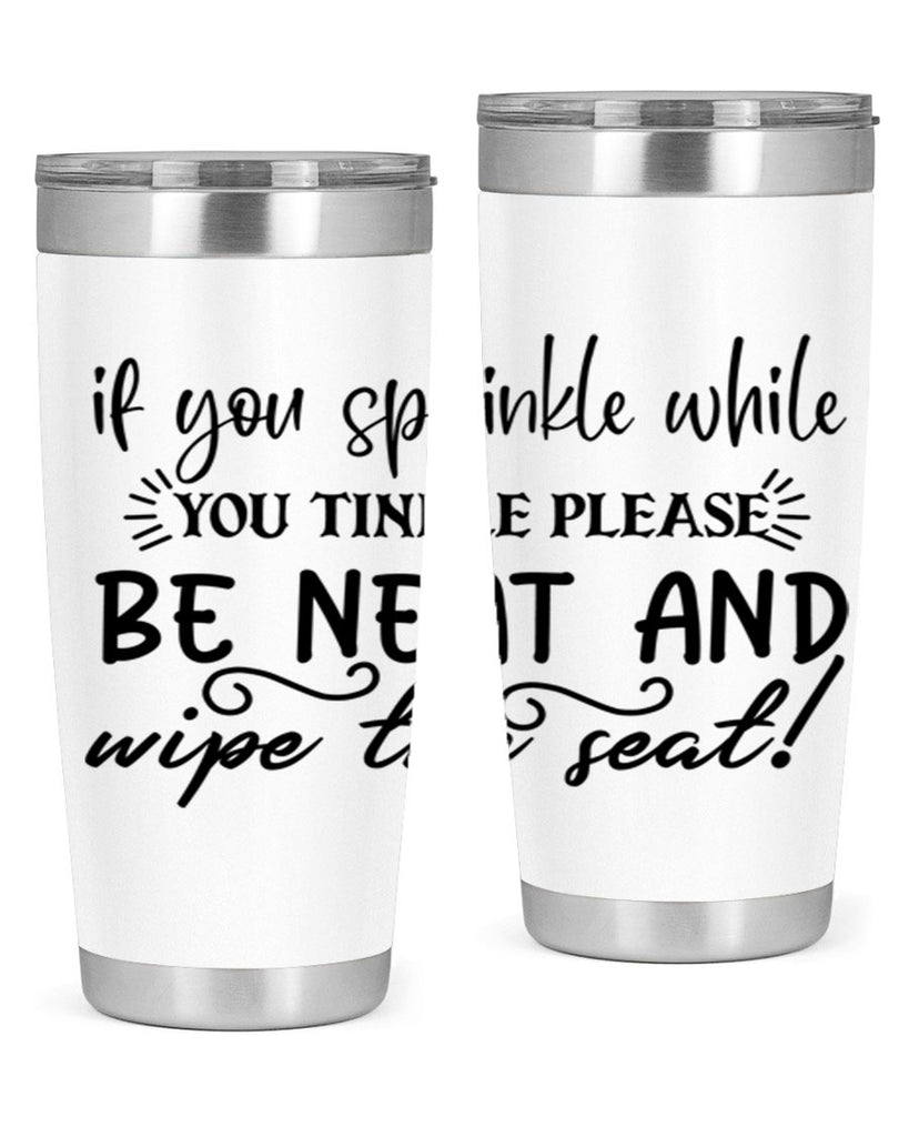 if you sprinkle while you linkle please be neat and wipe the seat 69#- bathroom- Tumbler