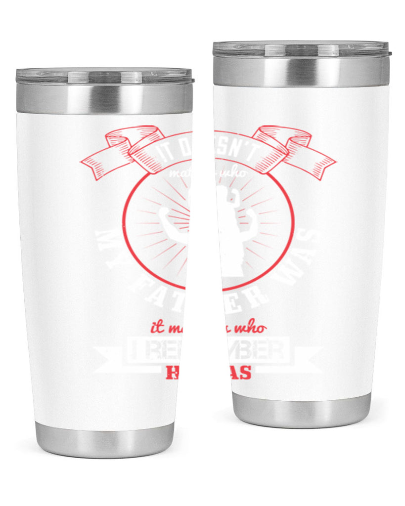 it doesn’t matter who my 203#- fathers day- Tumbler