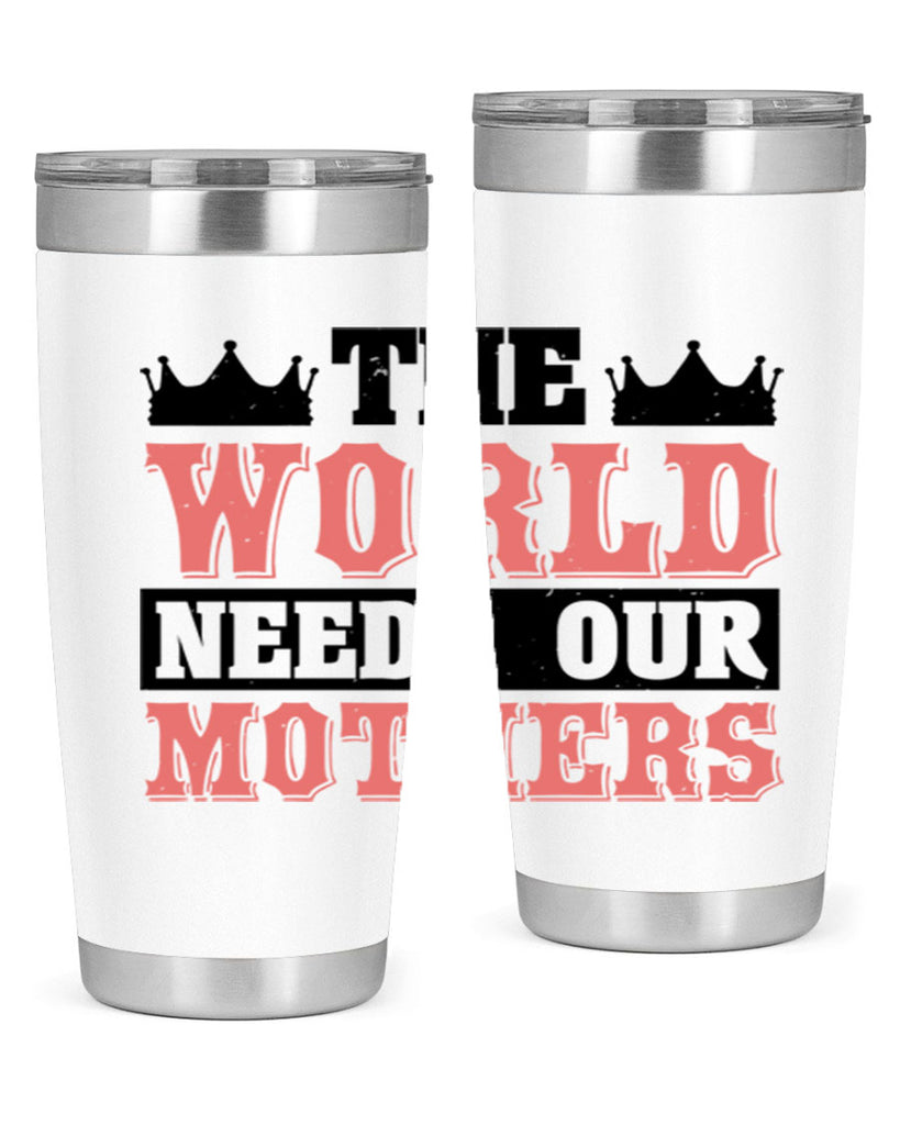 the world needs our mothers 18#- mothers day- Tumbler