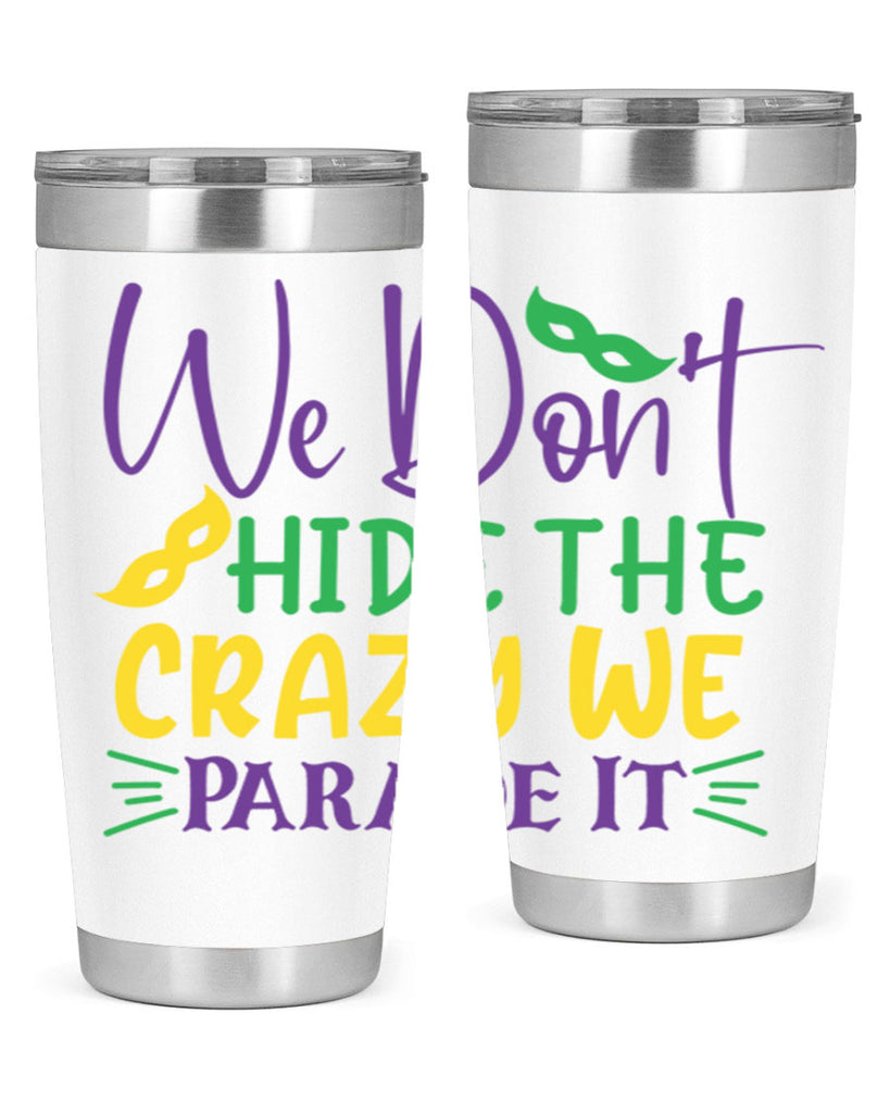 we dont hide the crazy we parade it 72#- mardi gras- Tumbler