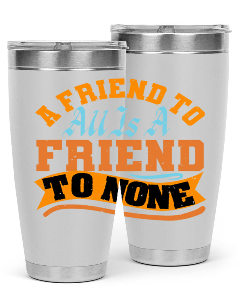 A friend to all is a friend to none Style 112#- Best Friend- Tumbler