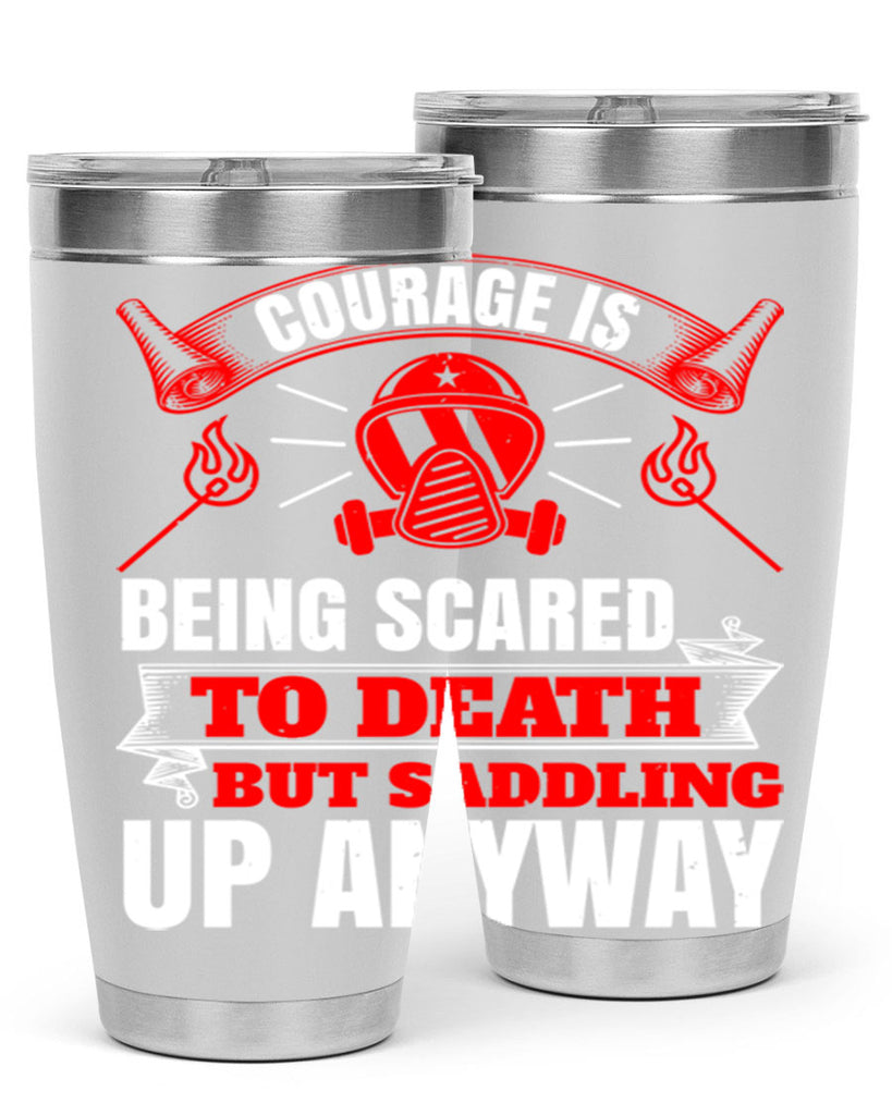 Courage is being scared to death but saddling up anyway Style 87#- fire fighter- tumbler