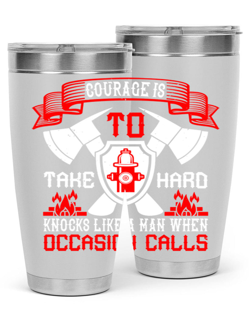 Courage is to take hard knocks like a man when occasion calls Style 86#- fire fighter- tumbler