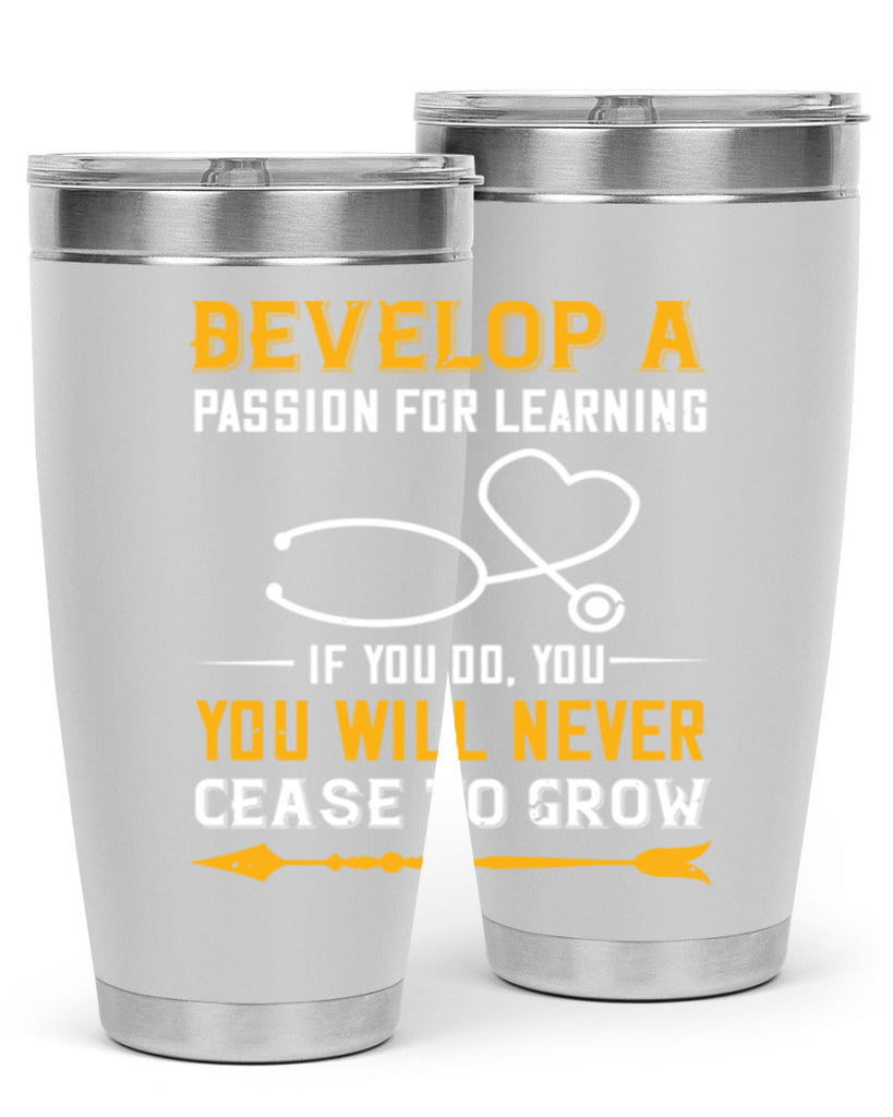 Develop a passion for learning If you do you will never cease to grow Style 399#- nurse- tumbler