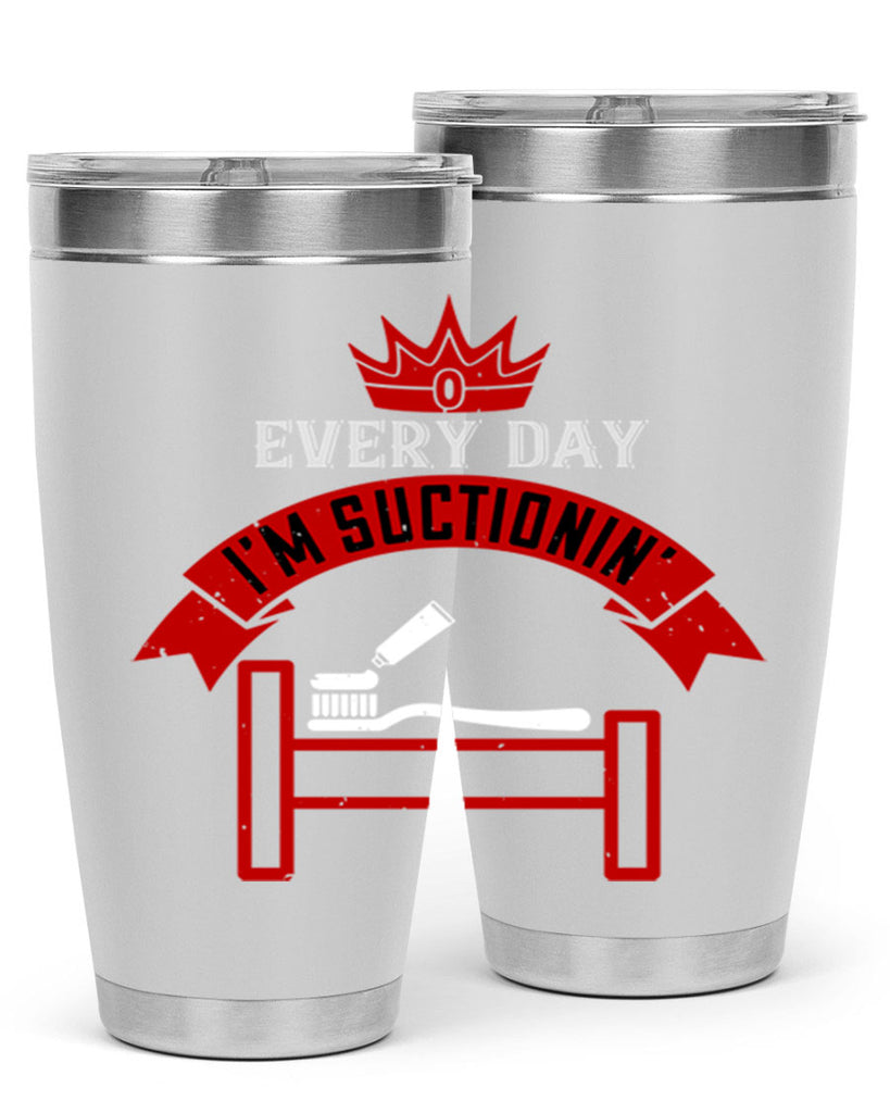 Every day im suctionin Style 41#- dentist- tumbler