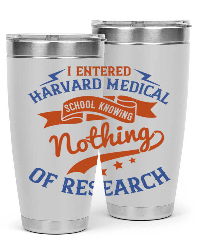 I entered Harvard Medical School knowing nothing of research Style 47#- medical- tumbler