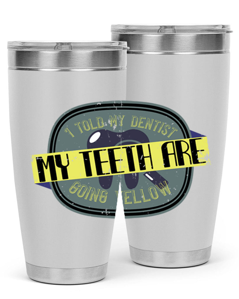 I told my dentist my teeth are going yellow Style 35#- dentist- tumbler