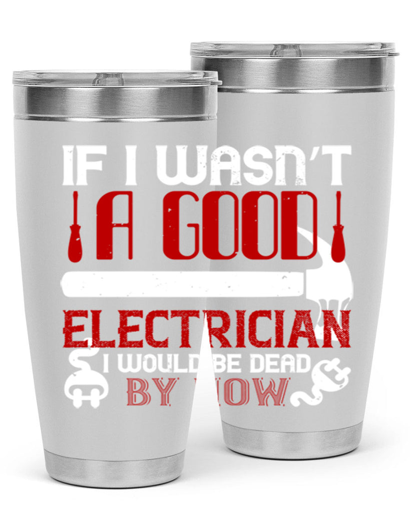 If i wasnt a good electrician i would be dead by now Style 32#- electrician- tumbler