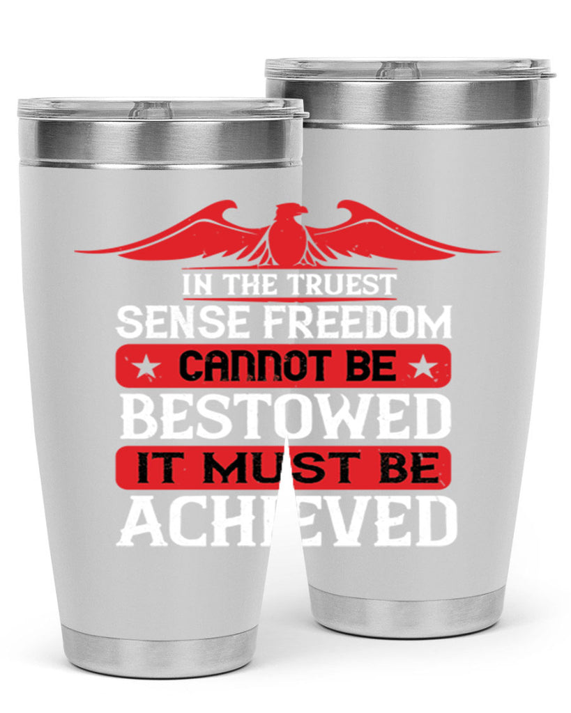 In the truest sense freedom cannot be bestowed it must be achieved Style 117#- Fourt Of July- Tumbler