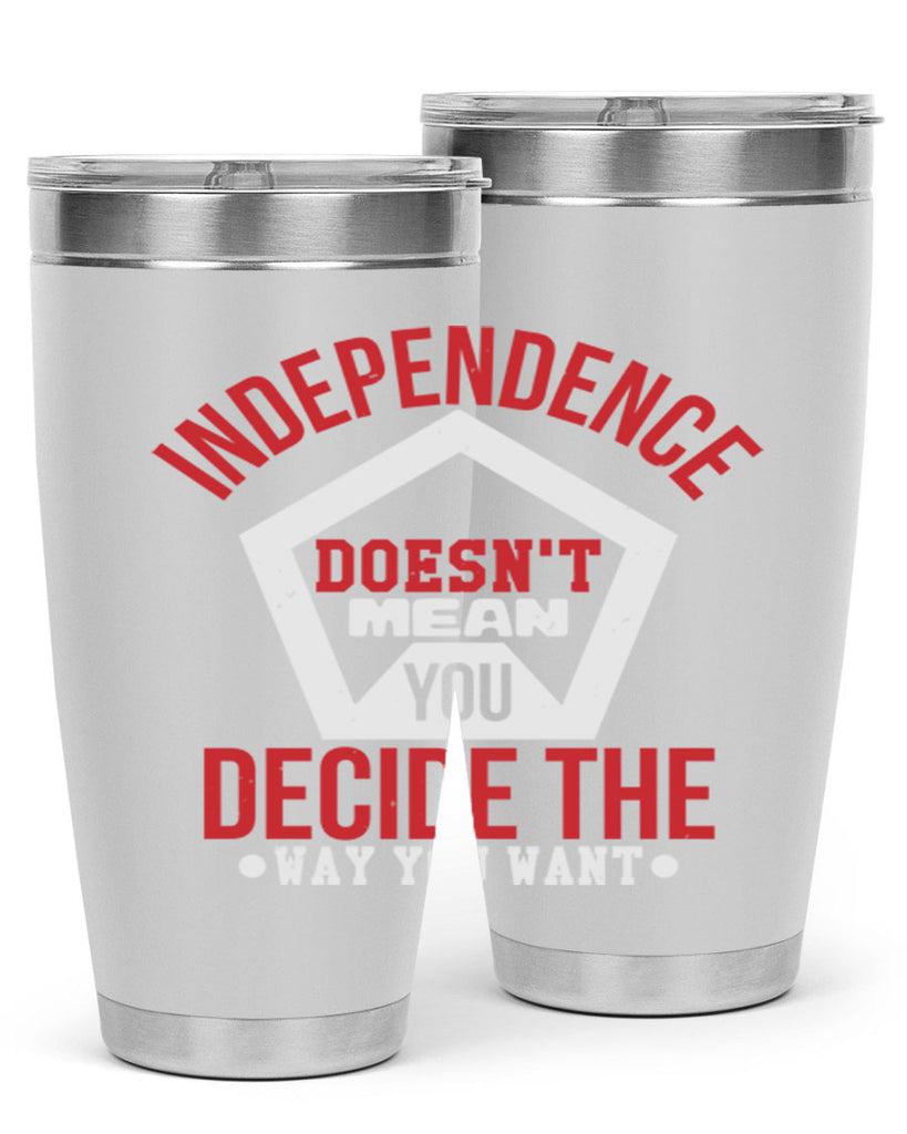 Independence doesnt mean you decide Style 22#- Fourt Of July- Tumbler