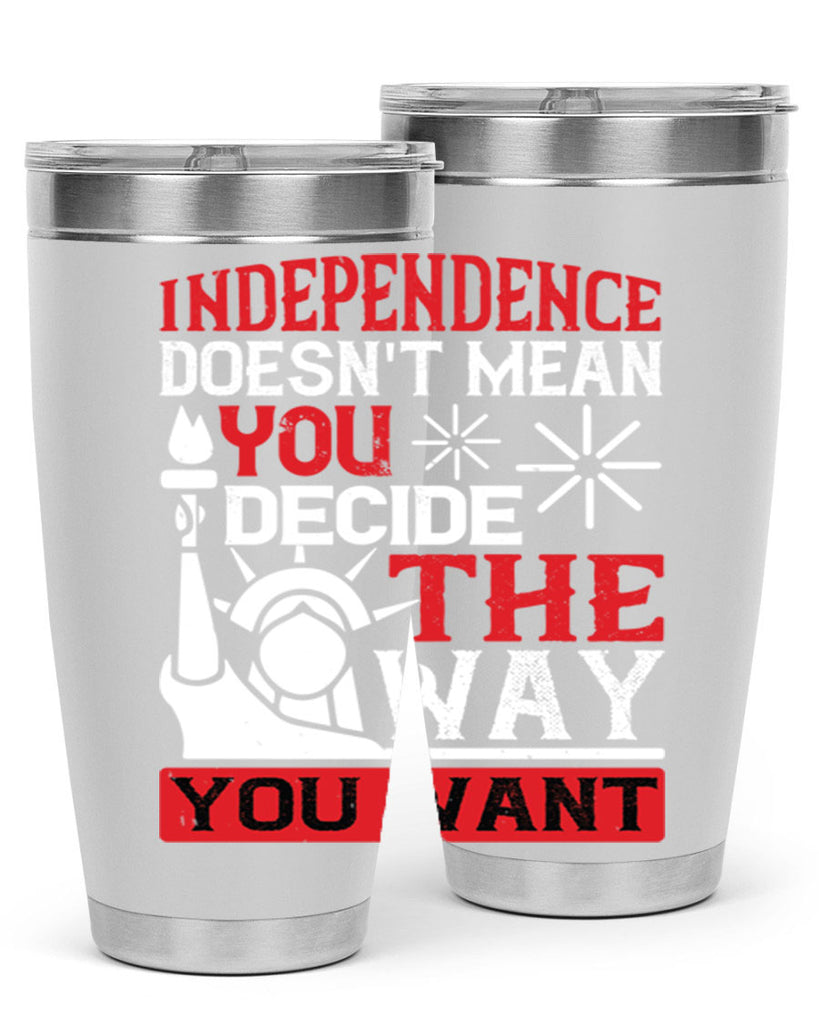 Independence doesnt mean you decide the way you want Style 120#- Fourt Of July- Tumbler