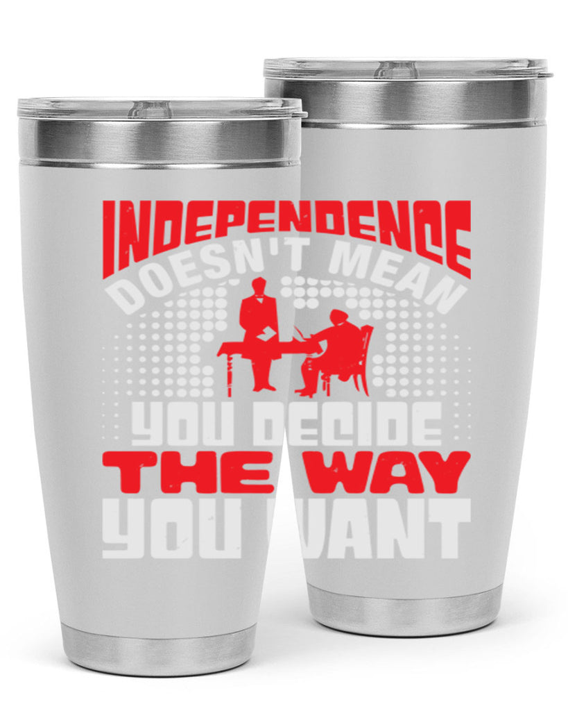 Independence doesnt mean you decide the way you want Style 21#- Fourt Of July- Tumbler