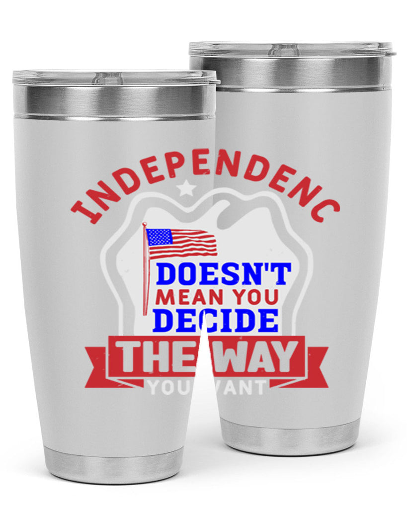 Independence doesnt mean you get to decide Style 23#- Fourt Of July- Tumbler