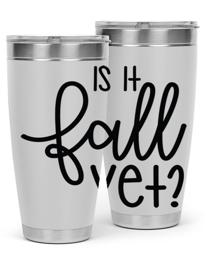 Is It Fall Yet 356#- fall- Tumbler