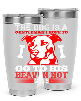 The dog is a gentleman I hope to go to his heaven not mans Style 160#- dog- Tumbler