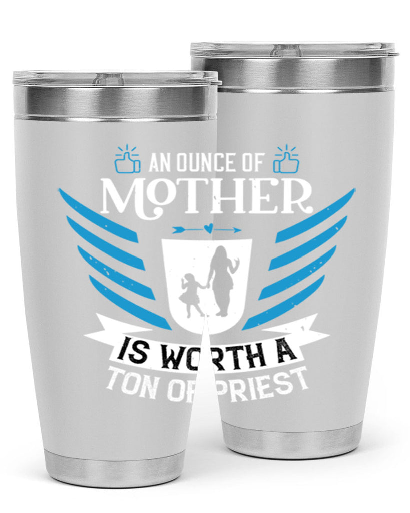 an ounce of mother is 92#- mothers day- Tumbler