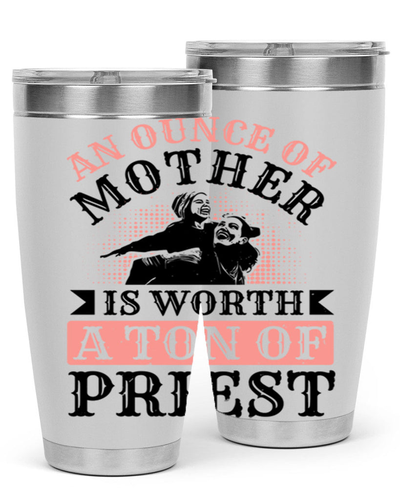 an ounce of mother is worth a ton of priest 1#- mothers day- Tumbler