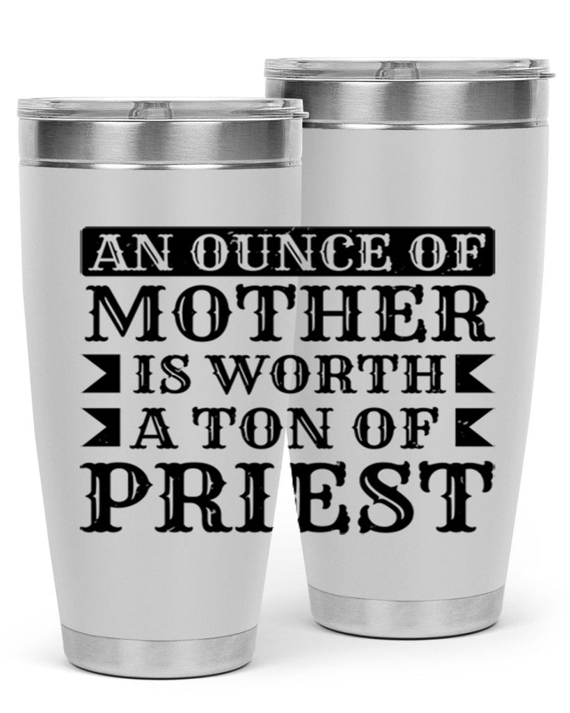 an ounce of mother is worth a ton of priest 97#- mothers day- Tumbler