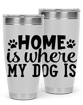home is where my dog is Style 85#- dog- Tumbler