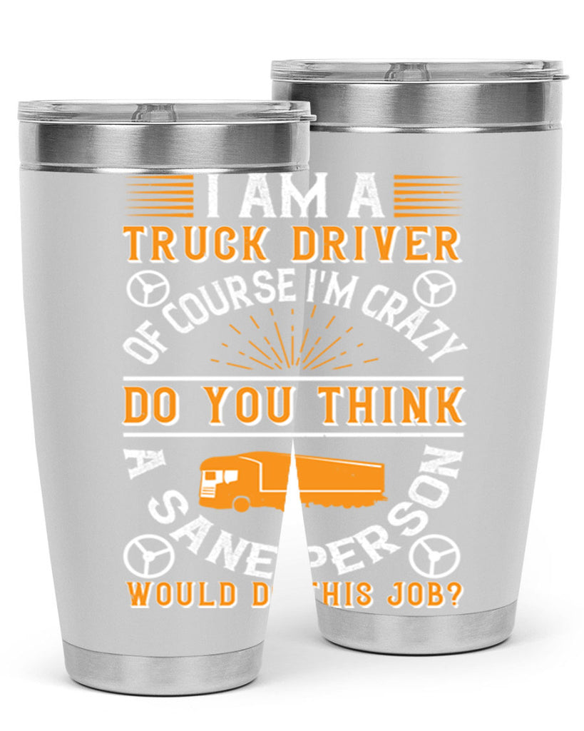 i am a truck driver of course im z Style 47#- truck driver- tumbler