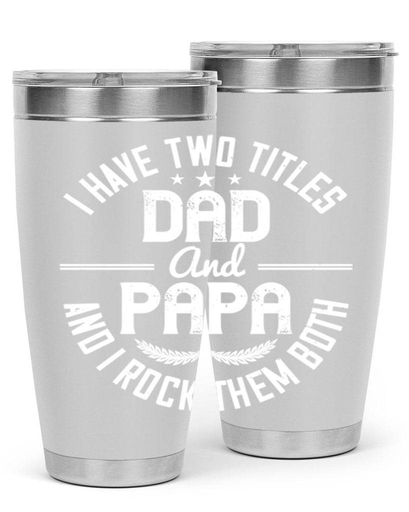 i have two titles dad and papa i rock them both 243#- fathers day- Tumbler