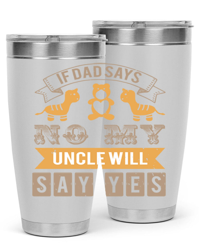 if dad says no my uncle will say yes Style 35#- baby shower- tumbler