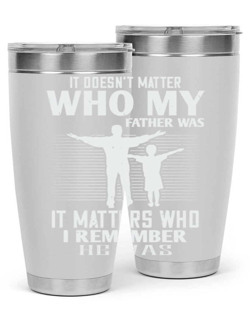 it doesn’t matter who 206#- fathers day- Tumbler