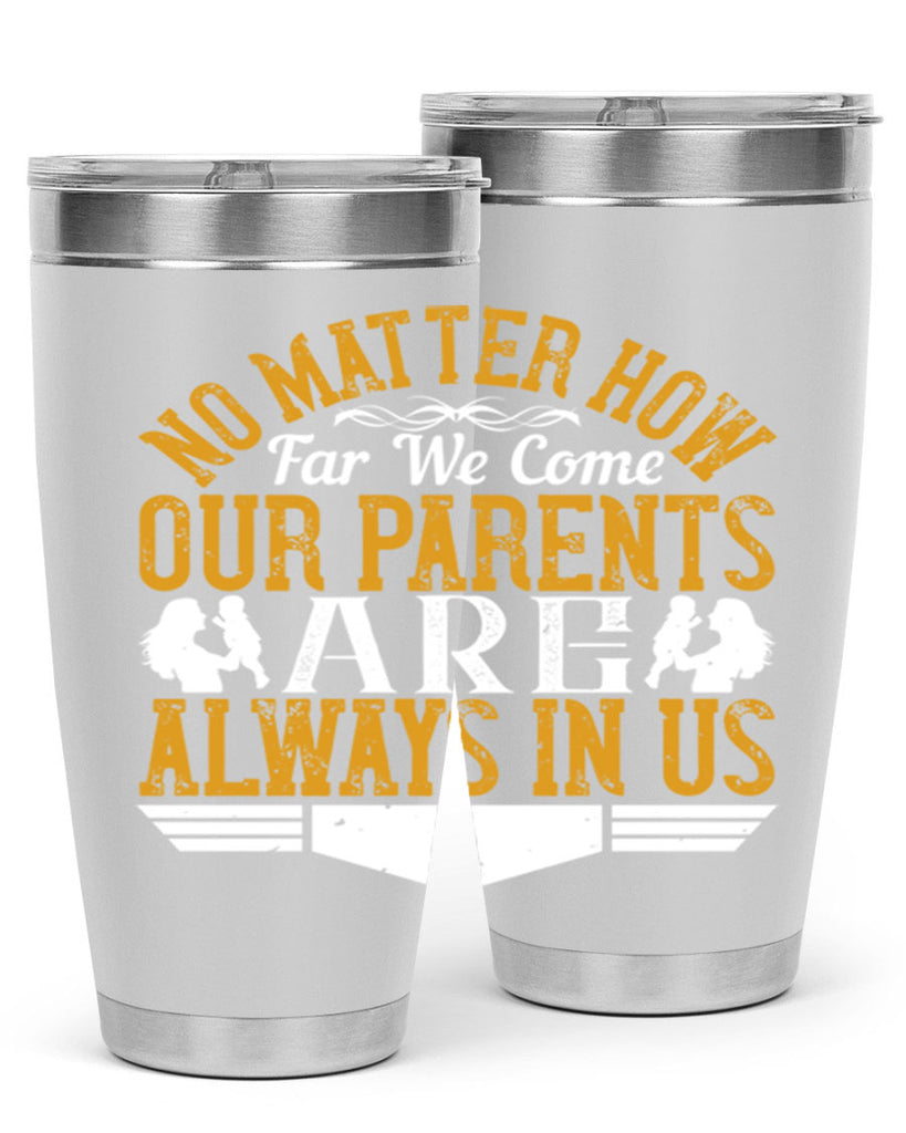 no matter how far we come our parents are always in us 34#- Parents Day- Tumbler