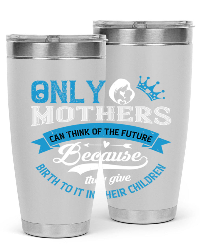 only mothers can think of the future 37#- mothers day- Tumbler