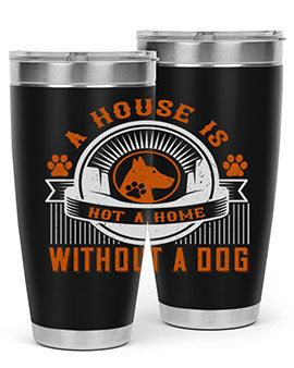 A house is not a home without a dog Style 220#- dog- Tumbler