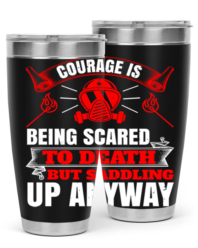 Courage is being scared to death but saddling up anyway Style 87#- fire fighter- tumbler