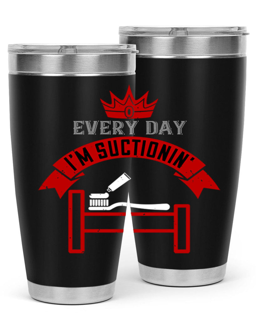 Every day im suctionin Style 41#- dentist- tumbler