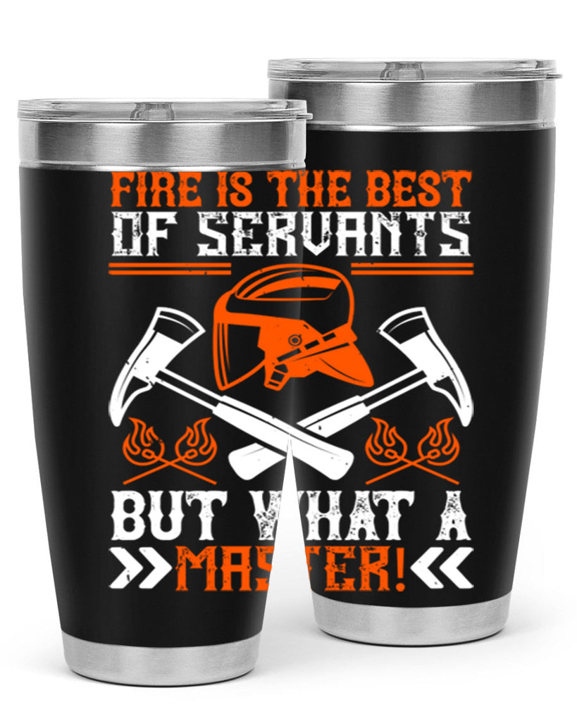 Fire is the best of servants but what a master Style 79#- fire fighter- tumbler