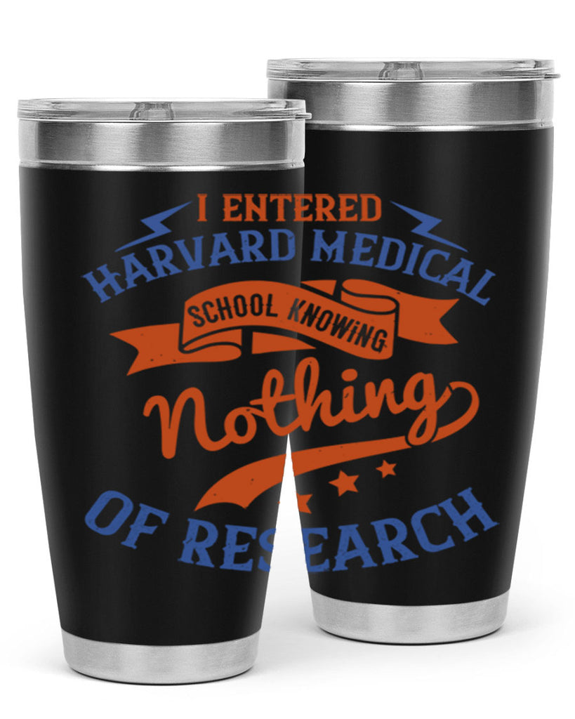 I entered Harvard Medical School knowing nothing of research Style 47#- medical- tumbler