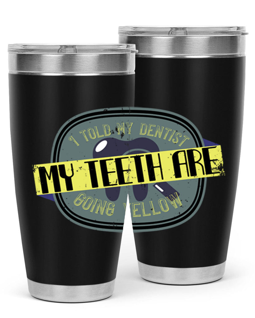 I told my dentist my teeth are going yellow Style 35#- dentist- tumbler