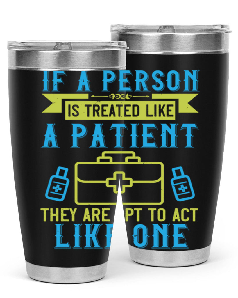 If a person is treated like a patient they are apt to act like one Style 40#- medical- tumbler